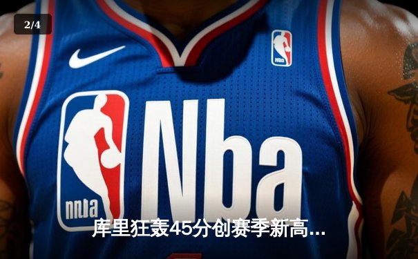 库里狂轰45分创赛季新高 勇士加时险胜凯尔特人重回西部榜首 - 2