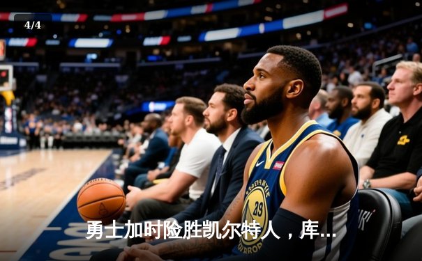 勇士加时险胜凯尔特人，库里狂砍43分率队捍卫主场 - 4