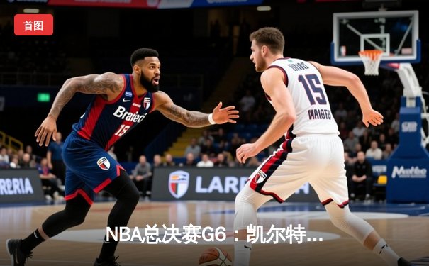 NBA总决赛G6：凯尔特人末节逆转勇士，塔图姆狂砍34分率队夺冠