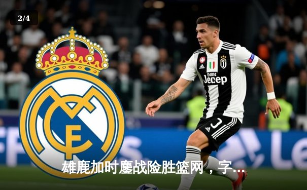 雄鹿加时鏖战险胜篮网，字母哥44分14篮板引领逆转 - 2