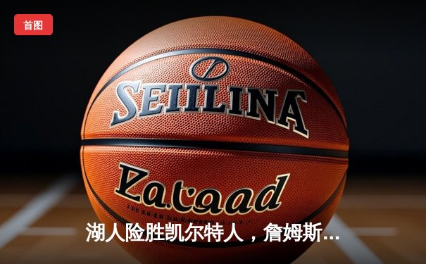 湖人险胜凯尔特人，詹姆斯关键时刻统治攻防，总比分扳成2-2