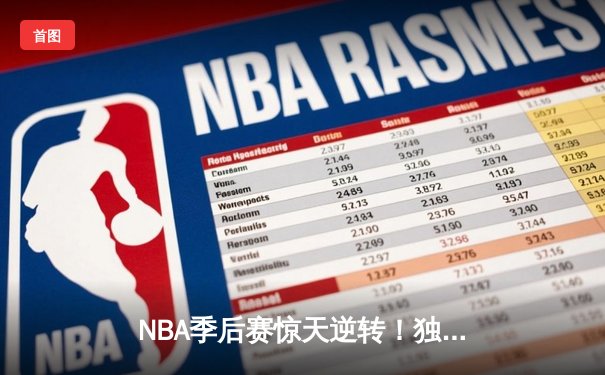 NBA季后赛惊天逆转！独行侠末节轰22-0攻击波东契奇三双擒狼