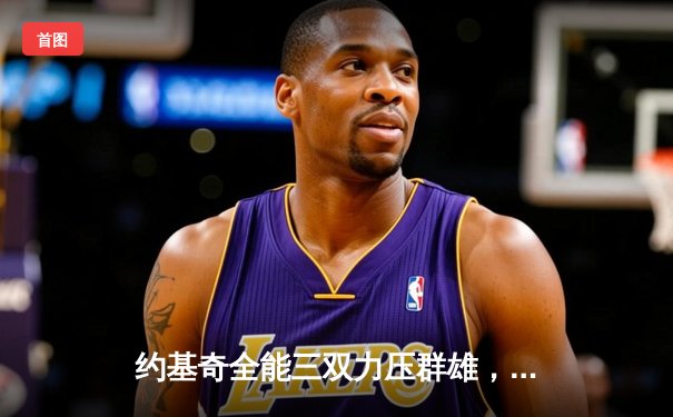 约基奇全能三双力压群雄，掘金主场险胜森林狼扳平系列赛