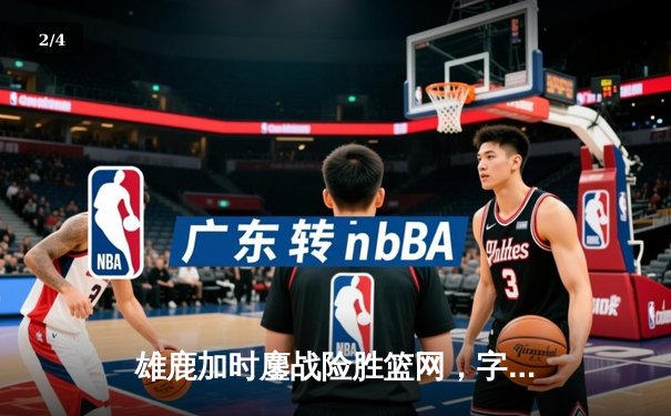 雄鹿加时鏖战险胜篮网，字母哥44分14篮板制霸内线 - 2